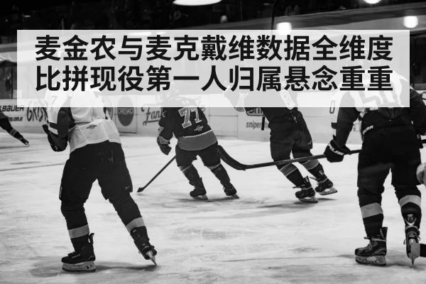 麦金农与麦克戴维数据全维度比拼现役第一人归属悬念重重